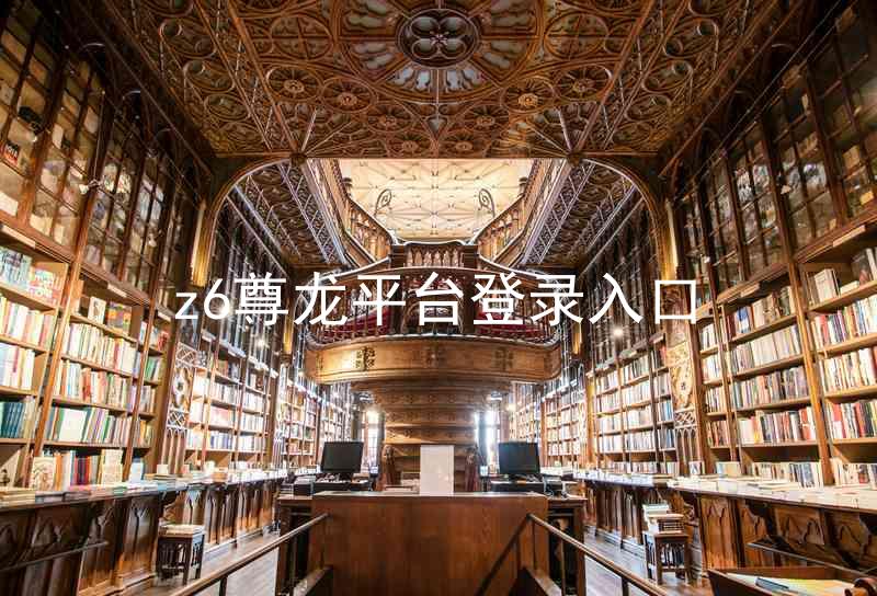 z6尊龙平台登录入口