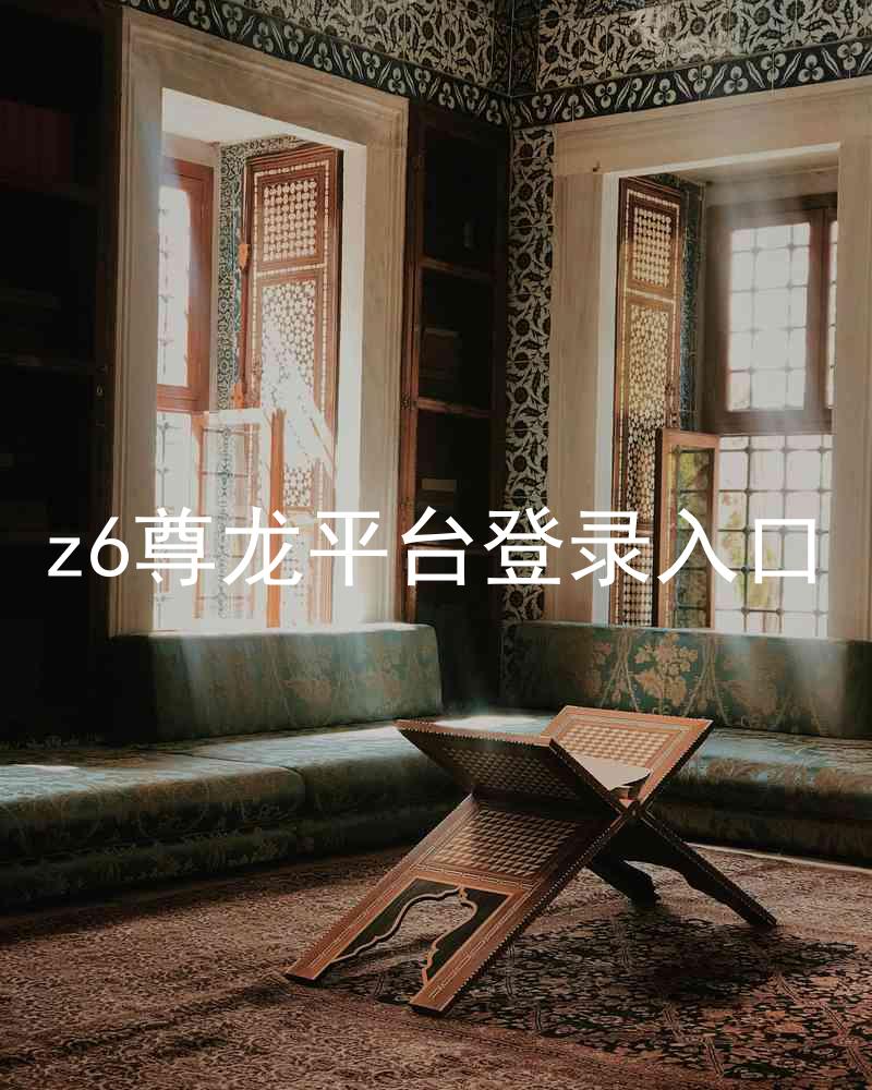 z6尊龙平台登录入口